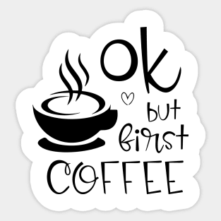 ok, but first coffee Sticker